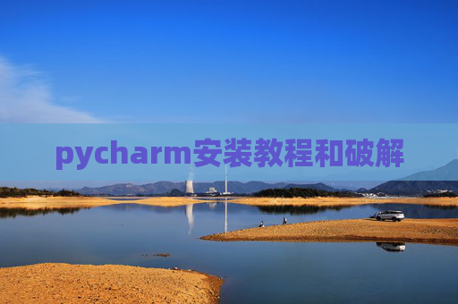 pycharm安装教程和破解 pycharm安装教程和破解
